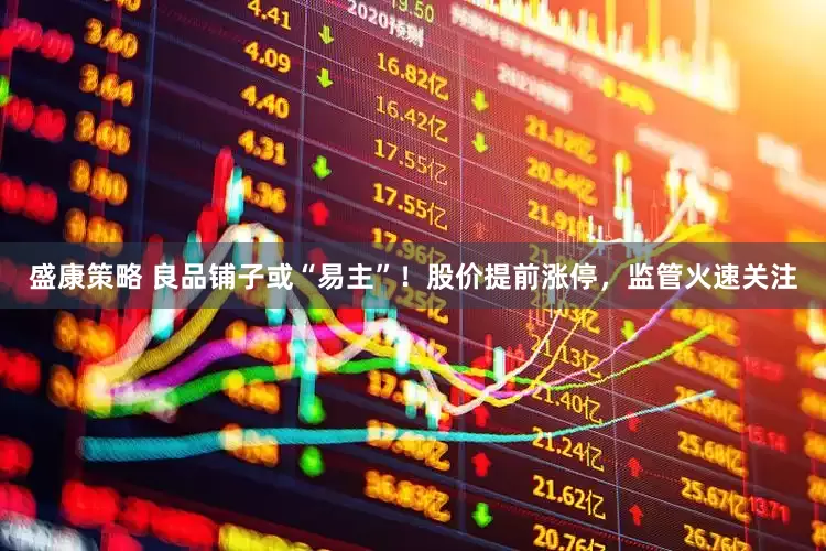 盛康策略 良品铺子或“易主”！股价提前涨停，监管火速关注